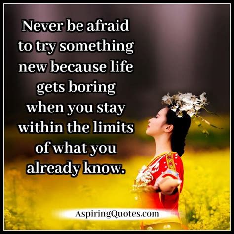Never Be Afraid To Try Something New In Life Aspiring Quotes