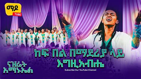 ከፍ በል በማደሪያህ ላይ እግዚአብሔር ናዝሬት አማኑኤል መዘምራን Protestant Amharic Mezmur 2023