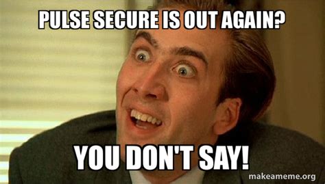Pulse Secure Is Out Again You Don T Say Sarcastic Nicholas Cage