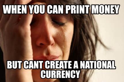 When You Can Print Money But Cant Create A National Currency
