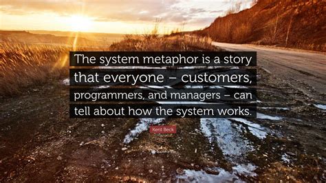Kent Beck Quote The System Metaphor Is A Story That Everyone