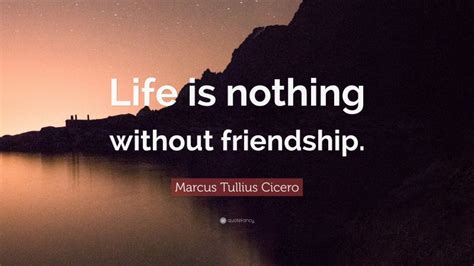 Marcus Tullius Cicero Quote Life Is Nothing Without Friendship