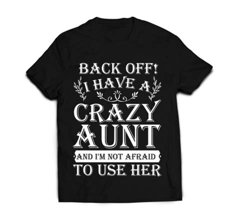 back off i have a crazy aunt and i m not afraid to use her crazy aunt nieces and nephews t
