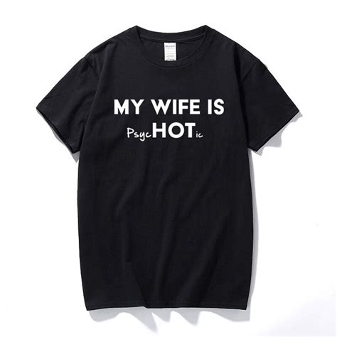 New Fashion Hot Sells T Shirts My Wife Is Hot Psychotic Funny Mens Slogan T Shirts Husband