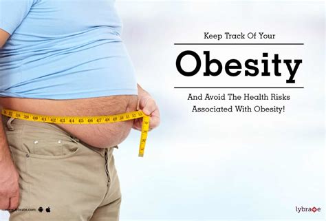 keep track of your obesity and avoid the health risks associated with obesity lybrate