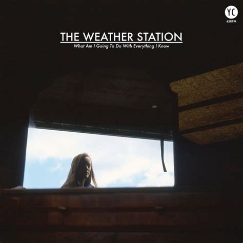 The Weather Station What Am I Going To Do With Everything I Know Album