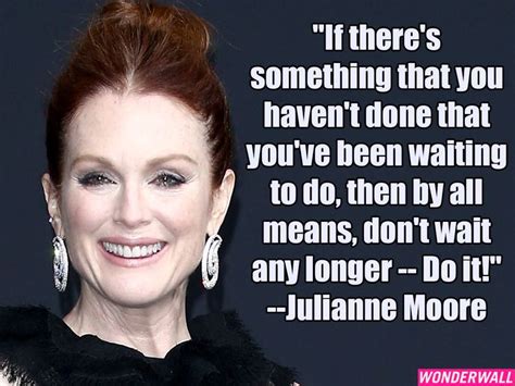 Julianne Moore Quote Julianne Moore Celebration Quotes Wonderwall