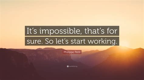 Philippe Petit Quote “its Impossible Thats For Sure So Lets Start