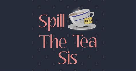To disclose information, especially of a sensitive nature. Spill The Tea Sis Design - Spill The Tea - Mug | TeePublic