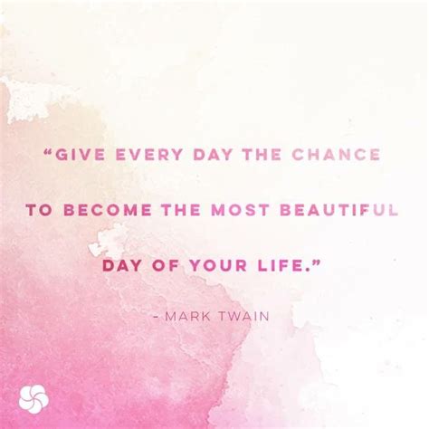 Give Every Day The Chance To Become The Most Beautiful Day Of Your Life