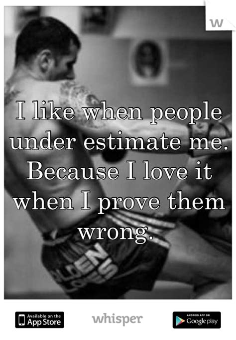 I Like When People Under Estimate Me Because I Love It When I Prove