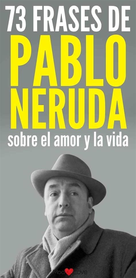 En Este Artículo Conocerás Frases De Pablo Neruda Que Te Demostrarán Su Grandeza Como Poeta Y