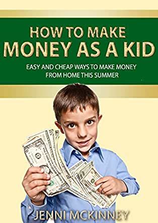 Benefits of earning money as a kid. Amazon.com: How to Make Money as a Kid: Easy and Cheap Ways to Make Money from Home this Summer ...