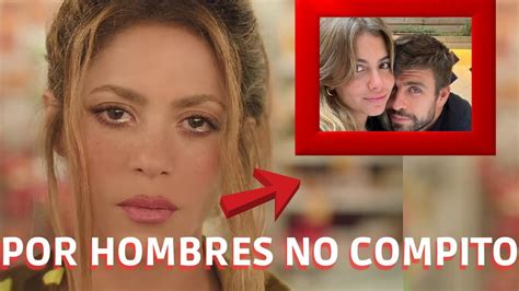 Shakira Admite Que Le Dolio Ver A PiquÉ Con Clara Chia Youtube