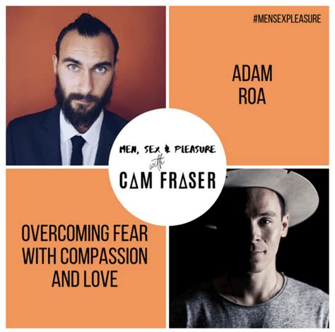 25 Overcoming Fear With Compassion And Love With Adam Roa Cam Fraser