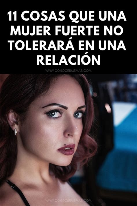 11 Cosas Que Una Mujer Fuerte No Tolerará En Una Relación