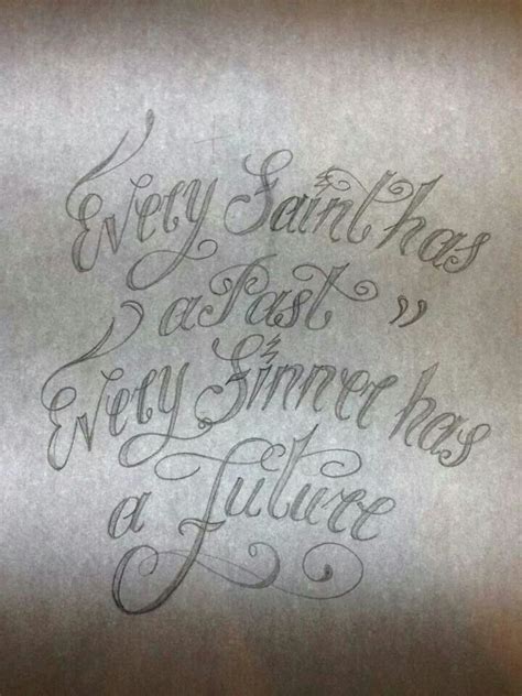 For the past 25 years, i've compiled meaningful quotes i come across that are especially impactful not only in my personal pursuit of greatness, but to those that i've had the pleasure of working with. Every Saint has a Past Every Sinner has a Future | Saint tattoo, Tattoo quotes, Leg sleeve tattoo