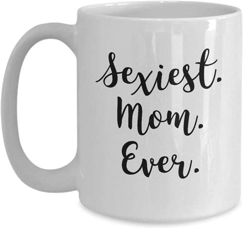 Sexiest Mom Ever Mothers Day Mug For Wife Mothers Day 11 Oz Coffee Mugs Home