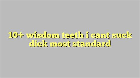 10 wisdom teeth i cant suck dick most standard công lý and pháp luật