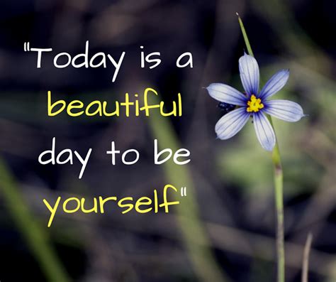 Today Is A Beautiful Day To Be Yourself Photo Quotes Today Quotes