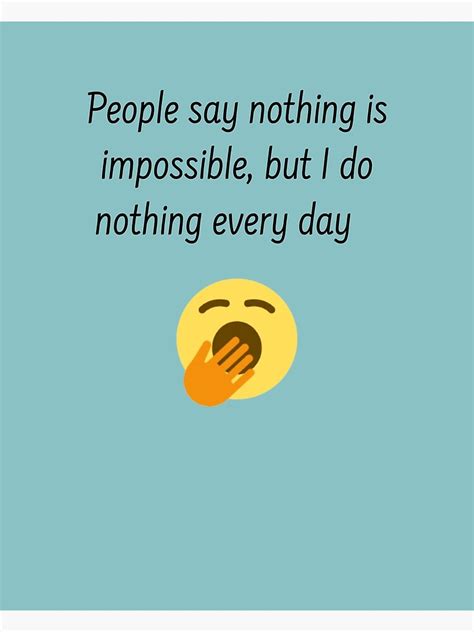People Say Nothing Is Impossible But I Do Nothing Every Day Funny