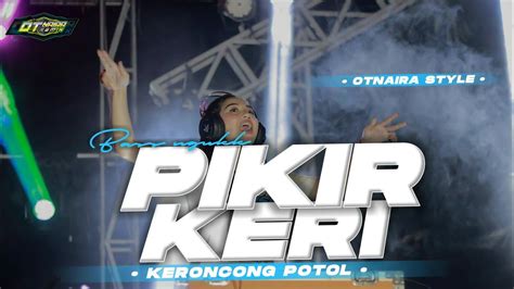 Dj Keroncong Protol X Pikir Keri Yang Lagi Viral Tiktok New Style