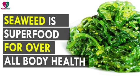 Seaweed A Superfood In Your Diet For Over All Body Health Health