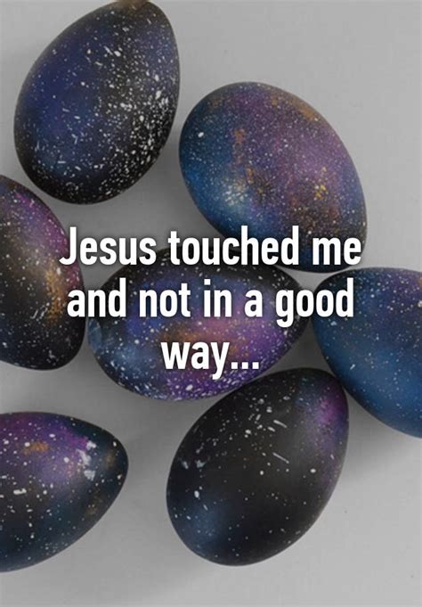 Jesus Touched Me And Not In A Good Way