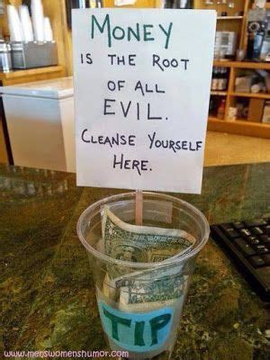 She remembers the day they pulled whole frames of. Mens Womens Humor : Funny Sign - "Money is the root of..... | Funny tip jars, Funny tips, Funny ...