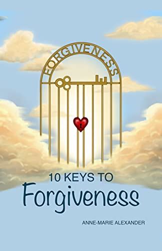 10 Keys To Forgiveness A Practical Guide To Freeing Your Heart By Anne