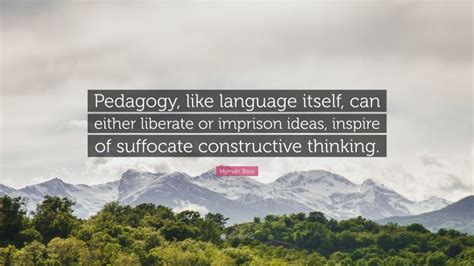 See more ideas about bass quotes, bass, bass guitar. Hyman Bass Quote: "Pedagogy, like language itself, can either liberate or imprison ideas ...