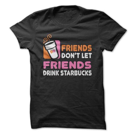 Friends Dont Let Friends Drink Starbucks Starbucks T Shirt Funny