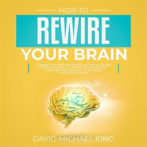 How To Rewire Your Brain Change Your Mind And Habits Better Rules And