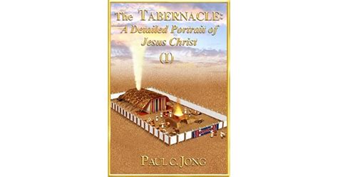 The Tabernacle A Detailed Portrait Of Jesus Christ I By Paul C Jong