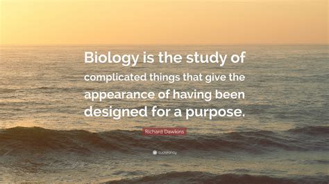 Richard Dawkins Quote “biology Is The Study Of Complicated Things That