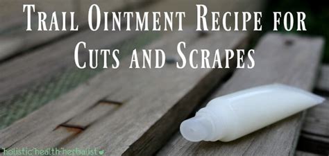Trail Ointment Recipe For Cuts And Scrapes Holistic Health Herbalist
