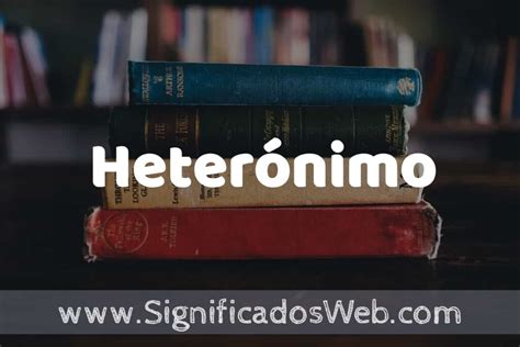 Concepto De Heterónimo ️¿que Es Definición Y Significado