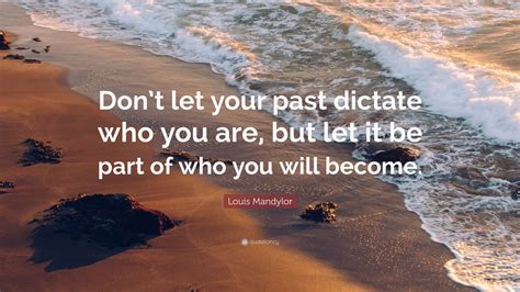 Louis Mandylor Quote Dont Let Your Past Dictate Who You Are But Let