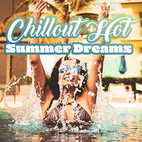 Chillout Hot Summer Dreams Compilation Of Best Holiday Relaxing Chill Out 2019 Music Perfect