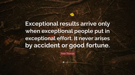 Peter Thomas Quote Exceptional Results Arrive Only When Exceptional