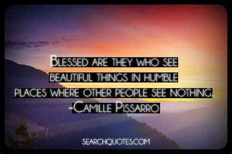 Blessed Are Those Who See Beautiful Things In Humble Places Picture