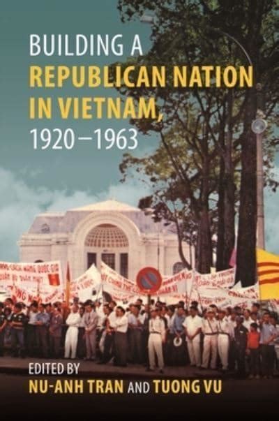 Building A Republican Nation In Vietnam 1920 1963 Hoàng Phong Tuan