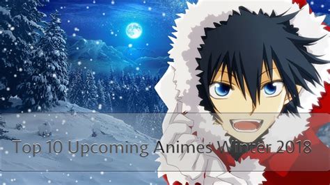 Top 10 Upcoming Animes Of Winter 2018 Youtube