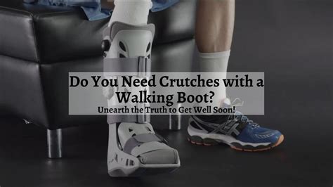 Do You Need Crutches With A Walking Boot Unearth The Truth To Get Well