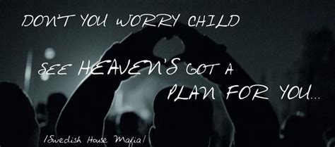 Don T You Worry Child Tekst - Don't you worry child see Heaven's got a plan for you... | Inspirational quotes, How to plan