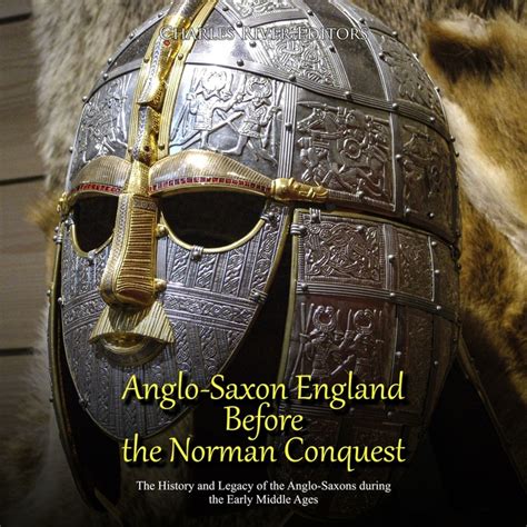 Anglo Saxon England Before The Norman Conquest The History And Legacy Of The Anglo Saxons