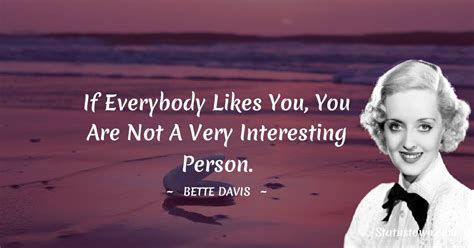 If Everybody Likes You You Are Not A Very Interesting Person Bette