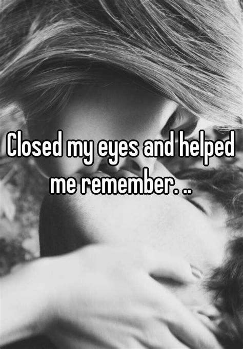 Closed My Eyes And Helped Me Remember