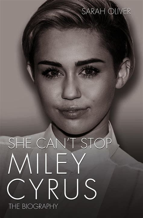 She Can T Stop Miley Cyrus The Biography Kindle Edition By Oliver Sarah Arts