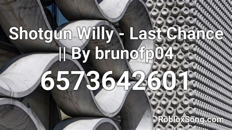 Shotgun Willy Last Chance By Brunofp04 Roblox Id Roblox Music Codes
